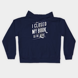 I Closed My Book To Be Here Kids Hoodie